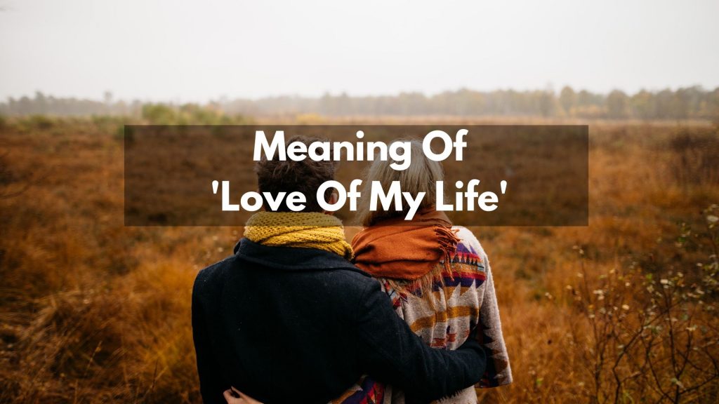 real meaning of love of my life