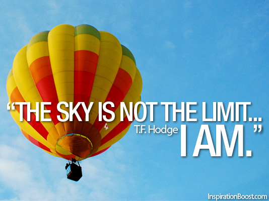 "The sky is not the limit...I am" T.F. Hodge